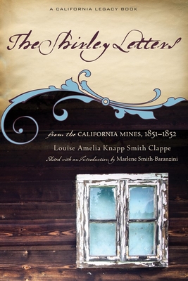 The Shirley Letters: From the Calfornia Mines, 1851-1852 Louise Amelia Knapp Smith Clappe, Shirley and Marlene Smith-Baranzini