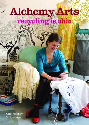 Alchemy Arts: Recycling Is Chic (Paperback) By Kate MacKay, Di Jennings