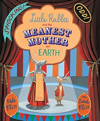 Little Rabbit and the Meanest Mother on Earth Kate Klise and M. Sarah Klise