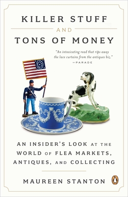 Killer Stuff and Tons of Money: An Insider's Look at the World of Flea Markets, Antiques, and Collecting (Paperback) By Maureen Stanton