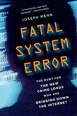 Fatal System Error: The Hunt for the New Crime Lords Who Are Bringing Down the InternetJoseph Menn