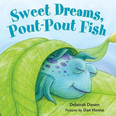 SWEET DREAMS, POUT-POUT FISH by Deborah Diesen; Illustrated by Dan Hanna