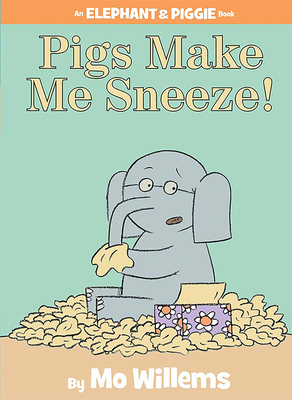 Pigs Make Me Sneeze! (An Elephant and Piggie Book) Mo Willems