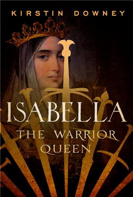Isabella: The Warrior Queen (Hardcover) By Kirstin Downey