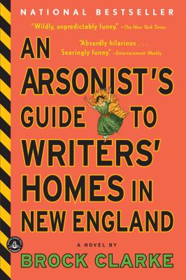 An Arsonist's Guide to Writers' Homes in New EnglandBrock Clarke