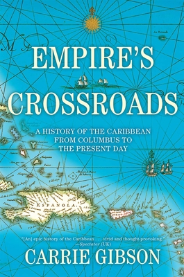 Empire's Crossroads: A History of the Caribbean from Columbus to the Present Day (Hardcover) By Carrie Gibson