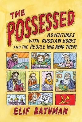The Possessed: Adventures with Russian Books and the People Who Read ThemElif Batuman