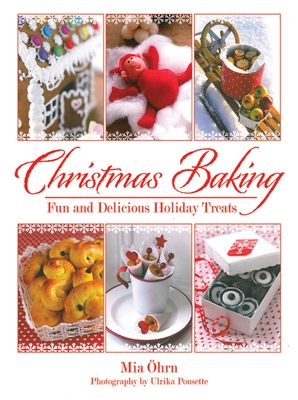 Christmas Baking: Fun and Delicious Holiday TreatsMia Ohrn, Ulrika Pousette