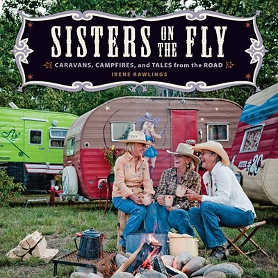 Sisters on the Fly: Caravans, Campfires, and Tales from the Road (Paperback) By Irene Rawlings