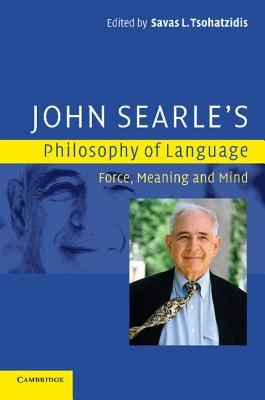 John Searle's Philosophy of Language: Force, Meaning and Mind Savas L. Tsohatzidis