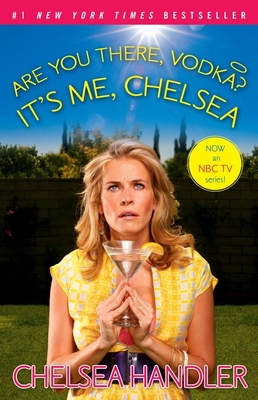 Are You There, Vodka? It's Me, Chelsea Chelsea Handler 