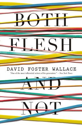 Both Flesh and Not: Essays (Paperback) By David Foster Wallace
