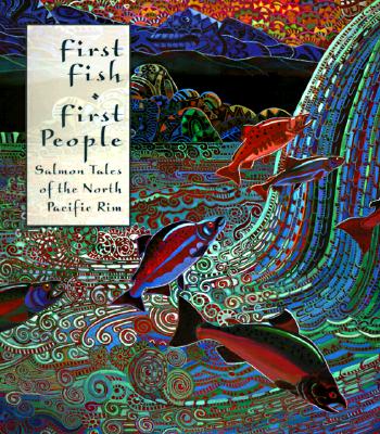 First Fish First People: Salmon Tales of the North Pacific Rim Judith Roche and Meg McHutchison