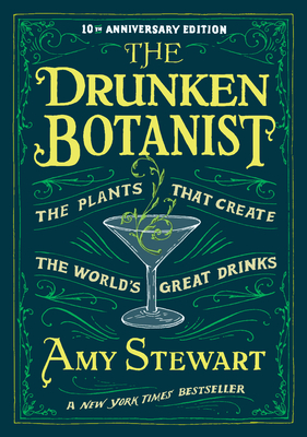 The Drunken Botanist: The Plants That Create the World's Great Drinks (Hardcover) By Amy Stewart