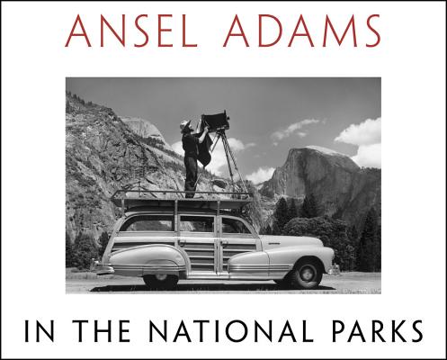 Ansel Adams in the National Parks: Photographs from America's Wild Places Ansel Adams and Andrea G. Stillman