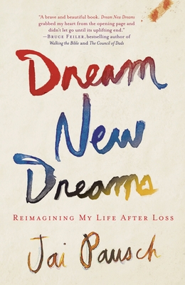 Dream New Dreams: Reimagining My Life After Loss (Paperback) By Jai Pausch