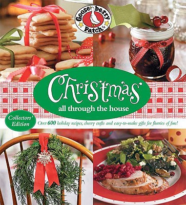 Christmas All Through the House: Over 600 Holiday Recipes, Cheery Crafts and Easy-To-Make Gifts for Flurries of Fun!Gooseberry Patch