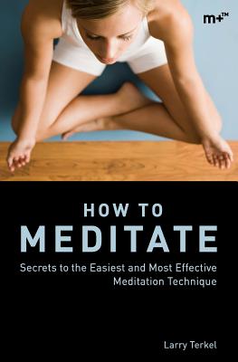 Secrets to Meditation:  by Larry Terkel