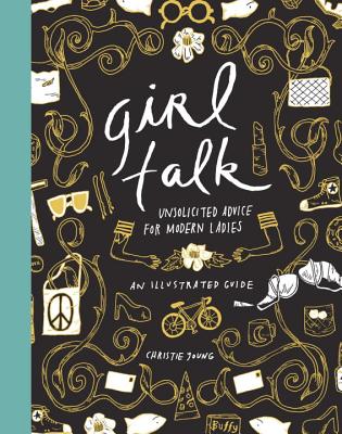 Girl Talk: Unsolicited Advice for Modern Ladies by Christie Young