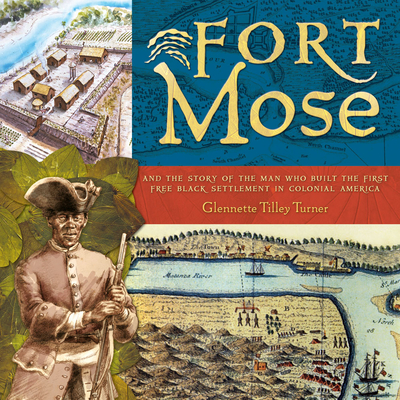 Fort Mose: And the Story of the Man Who Built the First Free Black Settlement in Colonial America Glennette Tilley Turner