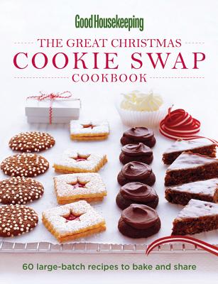 Good Housekeeping The Great Christmas Cookie Swap Cookbook: 60 Large-Batch Recipes to Bake and ShareGood Housekeeping Magazine