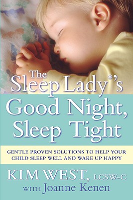 The Sleep Lady's Good Night, Sleep Tight: Gentle Proven Solutions to Help Your Child Sleep Well and Wake Up Happy Kim West and Joanne Kenen