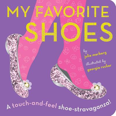 My Favorite Shoes: A touch-and-feel shoe-stravaganza Julie Merberg and Georgia Rucker