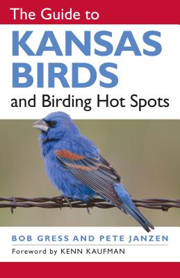 The Guide to Kansas Birds and Birding Hot Spots Bob Gress, Pete Janzen and Kenn Kaufman