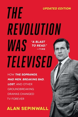 The Revolution Was Televised: The Cops, Crooks, Slingers, and Slayers Who Changed TV Drama Forever (Paperback) By Alan Sepinwall