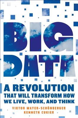 Big Data: A Revolution That Will Transform How We Live, Work, and Think (Hardcover) By Viktor Mayer-Schonberger, Kenneth Cukier