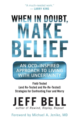 When in Doubt, Make Belief: An OCD-Inspired Approach to Living with Uncertainty Jeff Bell and Michael Jenike