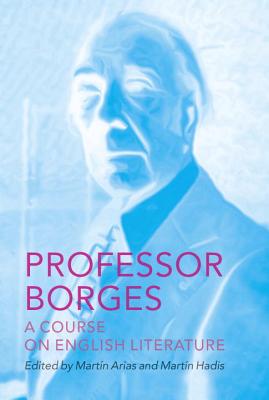 Professor Borges: A Course on English Literature (Hardcover) By Jorge Luis Borges, Mart N. Hadis, Mart N. Arias