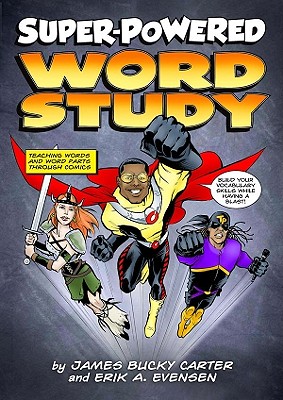 Super-Powered Word Study: Teaching Words and Word Parts Through Comics James Bucky Carter, Erik Evensen and Erik A. Evensen