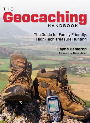 The Geocaching Handbook, 2nd: The Guide for Family Friendly, High-Tech Treasure Hunting