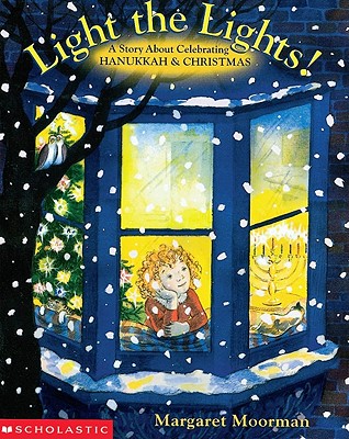 Light the Lights! a Story about Celebrating Hanukkah and Christmas Margaret Moorman