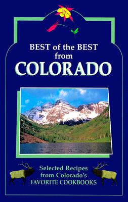 Best of the Best from Colorado: Selected Recipes from Colorado's Favorite Cookbooks Barbara Moseley
