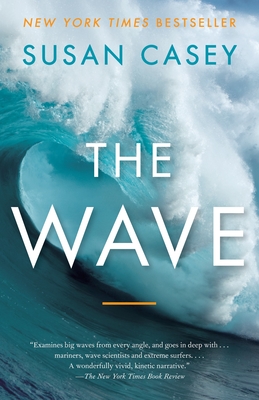 The Wave: In Pursuit of the Rogues, Freaks, and Giants of the OceanSusan Casey