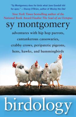 Birdology: Adventures with Hip Hop Parrots, Cantankerous Cassowaries, Crabby Crows, Peripatetic Pigeons, Hens, Hawks, and HumminSy Montgomery