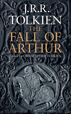 The Fall of Arthur, by JRR Tolkien
