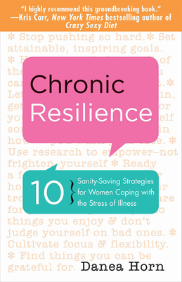 Chronic Resilience: 10 Sanity-Saving Strategies for Women Coping with the Stress of Illness (Paperback) By Danea Horn