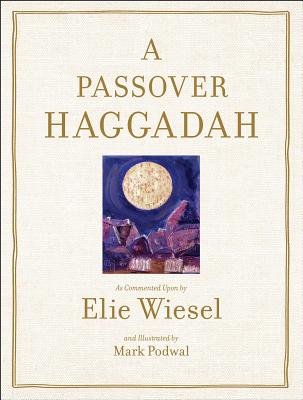Passover Haggadah: As Commented Upon By Elie Wiesel and Illustrated by Mark PodwalElie Wiesel