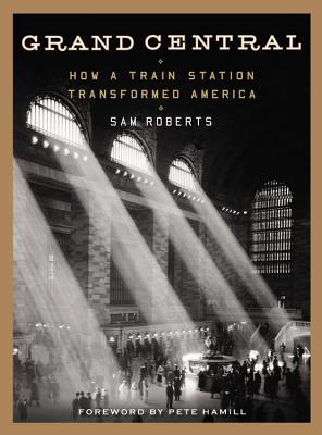 Grand Central: How a Train Station Transformed America, by Sam Roberts