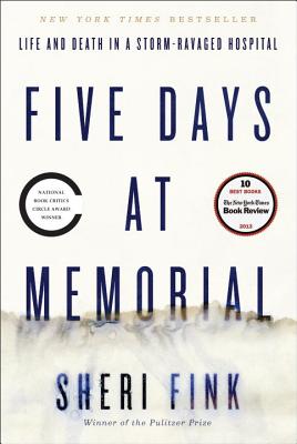 Five Days at Memorial: Life and Death in a Storm-Ravaged Hospital (Hardcover) By Sheri Fink